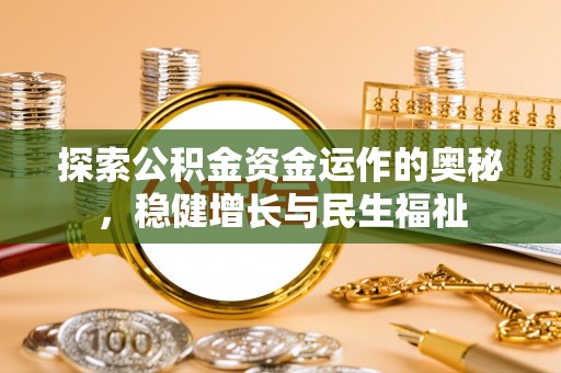 呼中探索公积金资金运作的奥秘，稳健增长与民生福祉