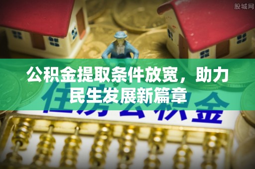 呼中公积金提取条件放宽，助力民生发展新篇章