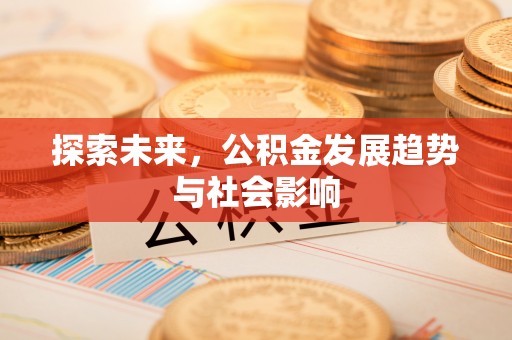 呼中探索未来，公积金发展趋势与社会影响