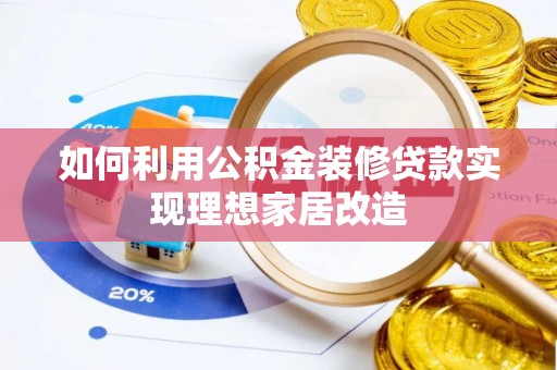呼中如何利用公积金装修贷款实现理想家居改造