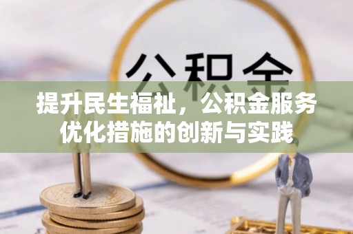 呼中提升民生福祉，公积金服务优化措施的创新与实践