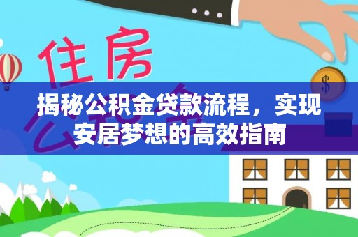 呼中揭秘公积金贷款流程，实现安居梦想的高效指南