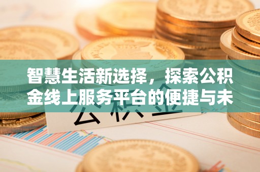 呼中智慧生活新选择，探索公积金线上服务平台的便捷与未来