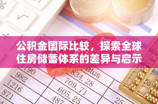 呼中公积金国际比较，探索全球住房储蓄体系的差异与启示