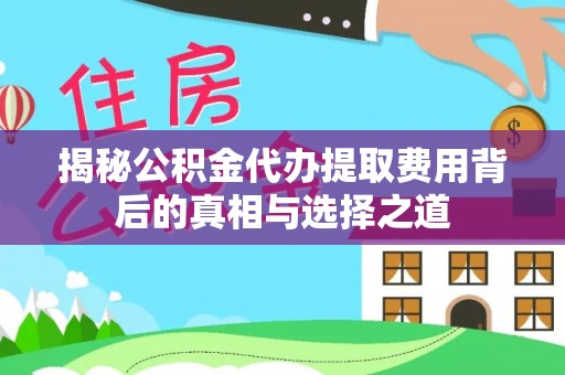 呼中揭秘公积金代办提取费用背后的真相与选择之道