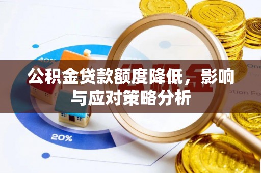 呼中公积金贷款额度降低，影响与应对策略分析