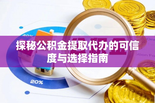 呼中探秘公积金提取代办的可信度与选择指南
